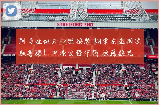 阿马杜做好心理按摩 铜梁龙坐拥顶级兽腰！申花攻强守弱 远藤航呢